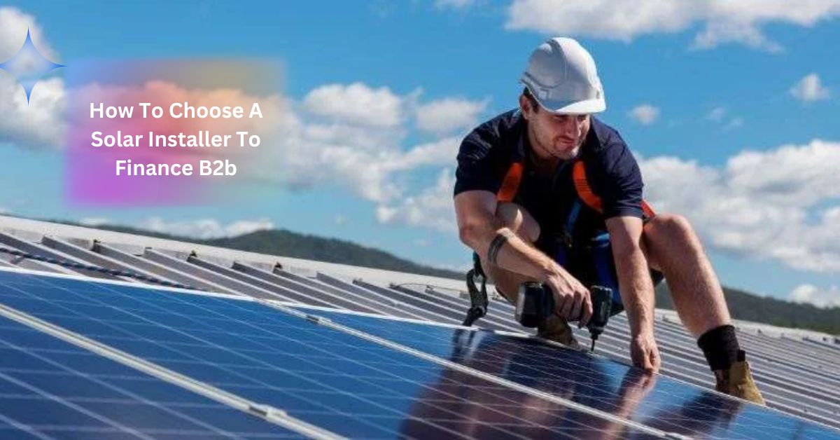 How To Choose A Solar Installer To Finance B2b